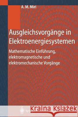 Ausgleichsvorgänge in Elektroenergiesystemen: Mathematische Einführung, Elektromagnetische Und Elektromechanische Vorgänge Miri, Amir M. 9783642635427 Springer