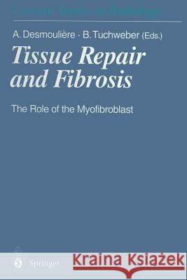 Tissue Repair and Fibrosis: The Role of the Myofibroblast Desmouliere, Alexis 9783642636035