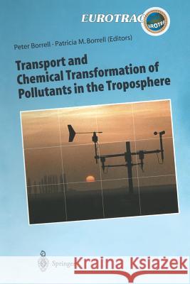 Transport and Chemical Transformation of Pollutants in the Troposphere: An Overview of the Work of Eurotrac Borrell, Peter 9783642640971