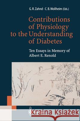 Contributions of Physiology to the Understanding of Diabetes: Ten Essays in Memory of Albert E. Renold Zahnd, Gaston R. 9783642644221 Springer