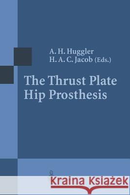 The Thrust Plate Hip Prosthesis A. H. Huggler Hilaire A. C. Jacob 9783642644337 Springer