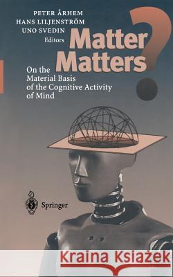 Matter Matters?: On the Material Basis of the Cognitive Activity of Mind Arhem, Peter 9783642644597 Springer