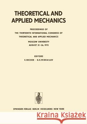 Theoretical and Applied Mechanics: Proceedings of the 13th International Congress of Theoretical and Applied Mechanics, Moskow University, August 21-1 Becker, E. 9783642655920 Springer