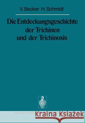 Die Entdeckungsgeschichte der Trichinen und der Trichinosis V. Becker, H. Schmidt 9783642663055 Springer-Verlag Berlin and Heidelberg GmbH & 