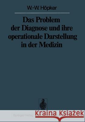 Das Problem Der Diagnose Und Ihre Operationale Darstellung in Der Medizin Höpker, W. -W 9783642665639 Springer
