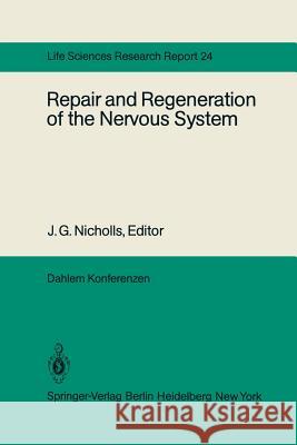 Repair and Regeneration of the Nervous System: Report of the Dahlem Workshop on Repair and Regeneration of the Nervous Sytem Berlin 1981, November 29 Nicholls, J. G. 9783642686344 Springer