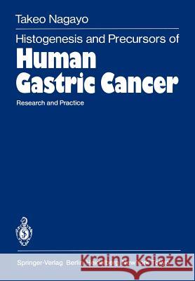 Histogenesis and Precursors of Human Gastric Cancer: Research and Practice Nagayo, Takeo 9783642703638 Springer