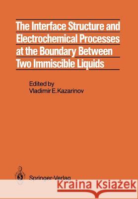 The Interface Structure and Electrochemical Processes at the Boundary Between Two Immiscible Liquids Vladimir E. Kazarinov L. I. Boguslavsky T. Kakiuchi 9783642718830 Springer