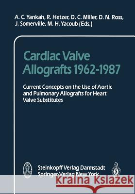 Cardiac Valve Allografts 1962-1987: Current Concepts on the Use of Aortic and Pulmonary Allografts for Heart Valve Subsitutes Yankah, A. C. 9783642724220 Steinkopff-Verlag Darmstadt