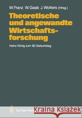 Theoretische Und Angewandte Wirtschaftsforschung: Heinz König Zum 60. Geburtstag Franz, Wolfgang 9783642731884 Springer