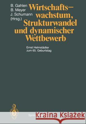 Wirtschaftswachstum, Strukturwandel Und Dynamischer Wettbewerb: Ernst Helmstädter Zum 65. Geburtstag Gahlen, Bernhard 9783642741296 Springer