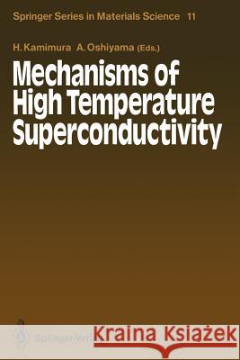 Mechanisms of High Temperature Superconductivity: Proceedings of the 2nd NEC Symposium, Hakone, Japan, October 24-27, 1988 Kamimura, Hiroshi 9783642744099 Springer