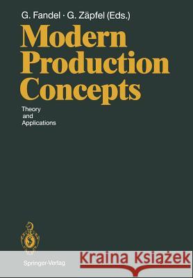 Modern Production Concepts: Theory and Applications Proceedings of an International Conference, Fernuniversität, Hagen, Frg, August 20-24, 1990 Fandel, Günter 9783642764035