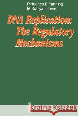 DNA Replication: The Regulatory Mechanisms Patrick Hughes Ellen Fanning Masamichi Kohiyama 9783642769900 Springer