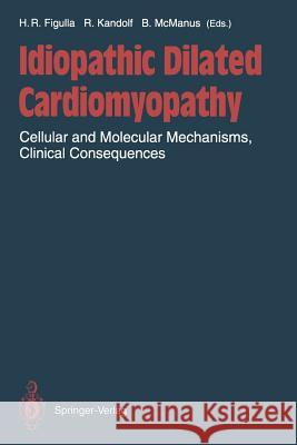 Idiopathic Dilated Cardiomyopathy: Cellular and Molecular Mechanisms, Clinical Consequences Figulla, Hans-Reiner 9783642778933 Springer
