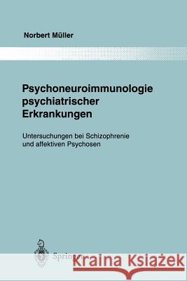 Psychoneuroimmunologie Psychiatrischer Erkrankungen: Untersuchungen Bei Schizophrenie Und Affektiven Psychosen Müller, Norbert 9783642798436 Springer