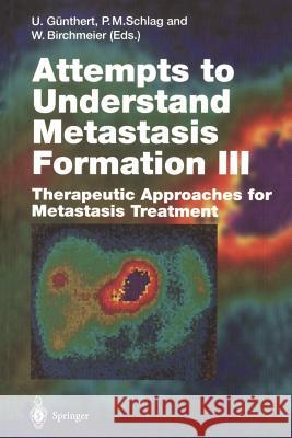 Attempts to Understand Metastasis Formation III: Therapeutic Approaches for Metastasis Treatment Günthert, Ursula 9783642800733 Springer