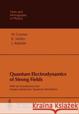 Quantum Electrodynamics of Strong Fields: With an Introduction Into Modern Relativistic Quantum Mechanics Greiner, Walter 9783642822742 Springer