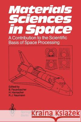 Materials Sciences in Space: A Contribution to the Scientific Basis of Space Processing Feuerbacher, Berndt 9783642827631 Springer