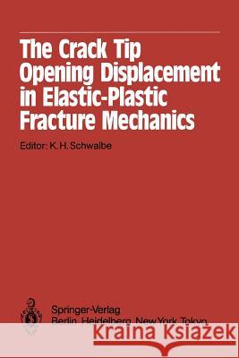 The Crack Tip Opening Displacement in Elastic-Plastic Fracture Mechanics: Proceedings of the Workshop on the Ctod Methodology Gkss-Forschungszentrum G Schwalbe, K. H. 9783642828201 Springer
