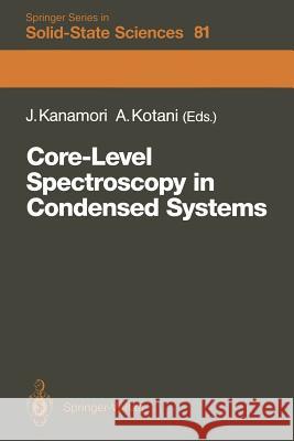 Core-Level Spectroscopy in Condensed Systems: Proceedings of the Tenth Taniguchi International Symposium, Kashikojima, Japan, October 19-23, 1987 Kanamori, Junjiro 9783642834394 Springer