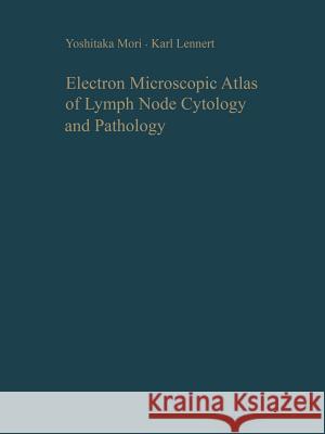 Electron Microscopic Atlas of Lymph Node Cytology and Pathology Y. Mori K. Lennert K. Kuchemann 9783642865374 Springer