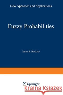 Fuzzy Probabilities: New Approach and Applications Buckley, James J. 9783642867880 Physica-Verlag