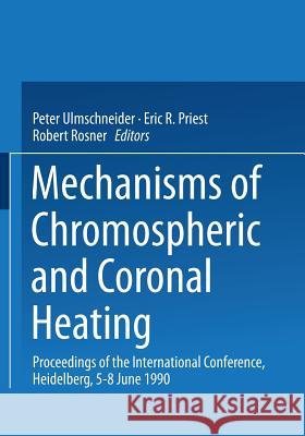 Mechanisms of Chromospheric and Coronal Heating: Proceedings of the International Conference, Heidelberg, 5-8 June 1990 Ulmschneider, Peter 9783642874574 Springer