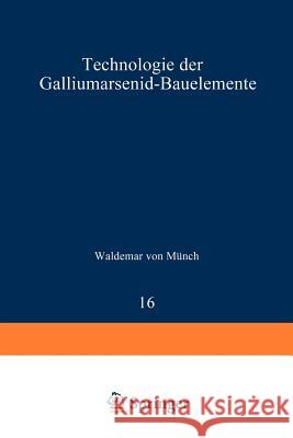 Technologie Der Galliumarsenid-Bauelemente Münch, W. V. 9783642883729 Springer