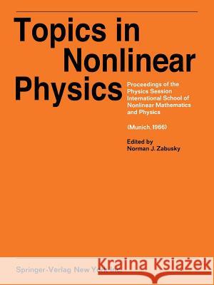 Topics in Nonlinear Physics: Proceedings of the Physics Session, International School of Nonlinear Mathematics and Physics. a NATO Advanced Study I Zabusky, N. J. 9783642885068 Springer
