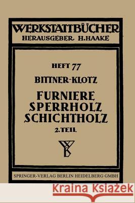 Furniere -- Sperrholz Schichtholz: Zweiter Teil Aus Der Praxis Der Furnier- Und Sperrholz-Herstellung Bittner, Joachim 9783642890161 Springer