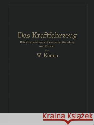 Das Kraftfahrzeug: Betriebsgrundlagen, Berechnung, Gestaltung Und Versuch Kamm, W. 9783642891601 Springer