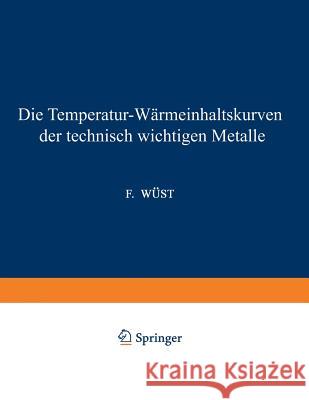 Die Temperatur-Wärmeinhaltskurven Der Technisch Wichtigen Metalle Wüst, F. 9783642892196 Springer