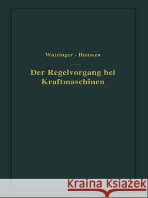Der Regelvorgang Bei Kraftmaschinen Auf Grund Von Versuchen an Exzenterreglern A. Watzinger Leif J Leif J. Hanssen 9783642893230 Springer