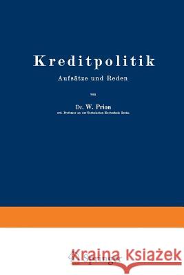 Kreditpolitik: Aufsätze Und Reden Prion, W. 9783642902765