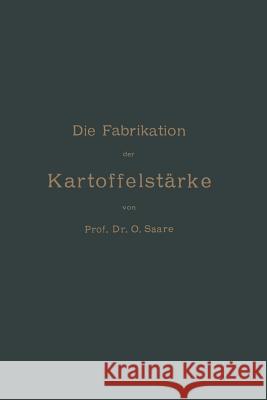 Die Fabrikation Der Kartoffelstärke Saare, O. 9783642903335 Springer