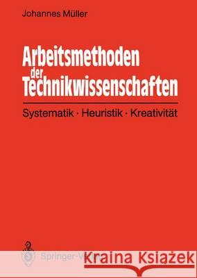 Arbeitsmethoden Der Technikwissenschaften: Systematik, Heuristik, Kreativität Müller, Johannes 9783642934438 Springer