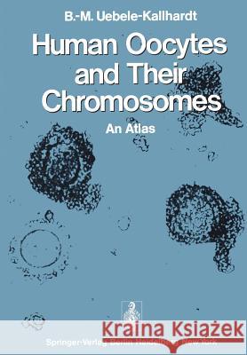 Human Oocytes and Their Chromosomes: An Atlas Benirschke, K. 9783642953309 Springer