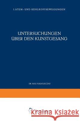 Untersuchungen Über Den Kunstgesang: I. Atem- Und Kehlkopfbewegungen Nadoleczny, Max 9783642983566 Springer