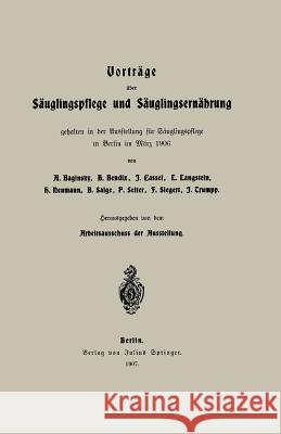 Vorträge Über Säuglingspflege Und Säuglingsernährung: Gehalten in Der Ausstellung Für Säuglingspflege in Berlin Im März 1906 Baginsky, Adolf 9783642988691 Springer