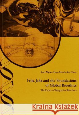 Fritz Jahr and the Foundations of Global Bioethics : The Future of Integrative Bioethics Amir Muzur Hans-Martin Sass  9783643901125
