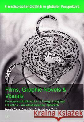 Films, Graphic Novels & Visuals : Developing Multiliteracies in Foreign Language Education - An Interdisciplinary Approach Daniela Elsner Sissy Helff Britta Viebrock 9783643903907
