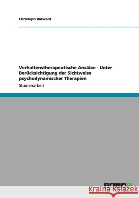Verhaltenstherapeutische Ansätze - Unter Berücksichtigung der Sichtweise psychodynamischer Therapien Bärwald, Christoph 9783656013532 Grin Verlag
