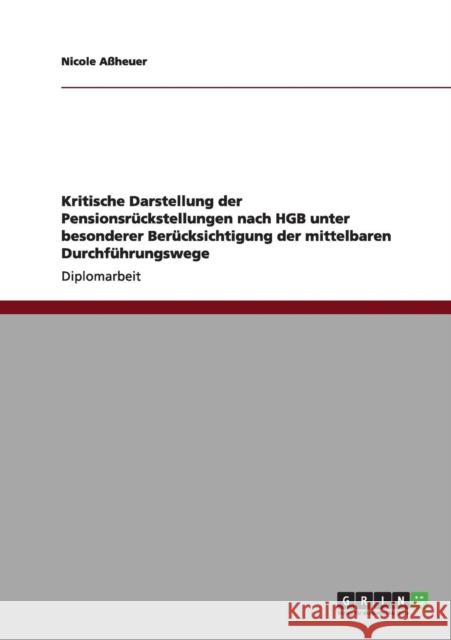 Kritische Darstellung der Pensionsrückstellungen nach HGB unter besonderer Berücksichtigung der mittelbaren Durchführungswege Aßheuer, Nicole 9783656013570 Grin Verlag