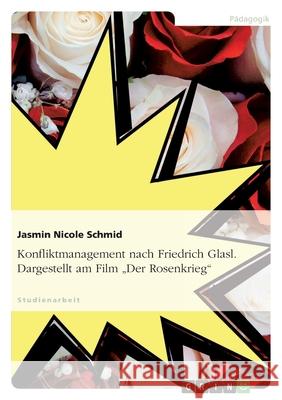 Konfliktmanagement nach Friedrich Glasl. Dargestellt am Film Der Rosenkrieg Schmid, Jasmin Nicole 9783656019077