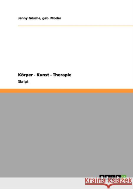 Körper - Kunst - Therapie Gösche, Geb Moder Jenny 9783656065425 Grin Verlag