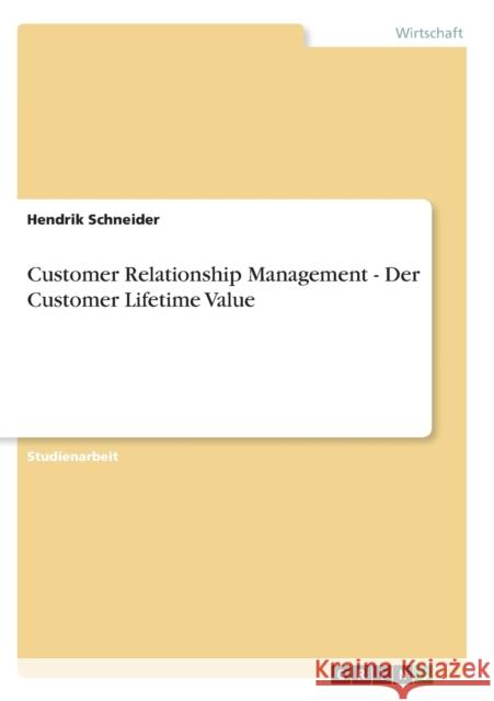 Customer Relationship Management - Der Customer Lifetime Value Hendrik Schneider 9783656065999 Grin Verlag