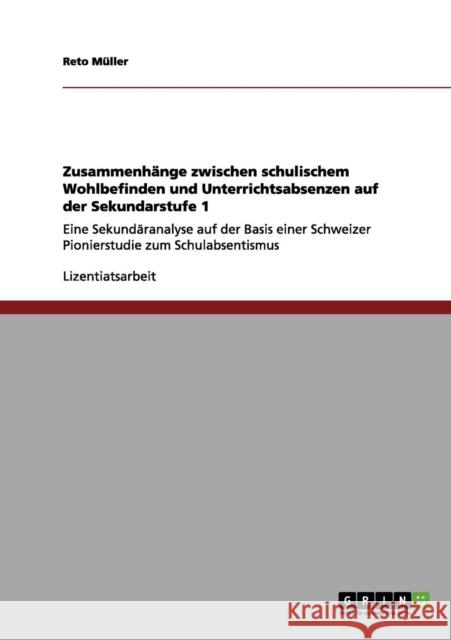 Zusammenhänge zwischen schulischem Wohlbefinden und Unterrichtsabsenzen auf der Sekundarstufe 1: Eine Sekundäranalyse auf der Basis einer Schweizer Pi Müller, Reto 9783656073444 Grin Verlag