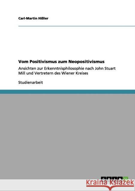 Vom Positivismus zum Neopositivismus: Ansichten zur Erkenntnisphilosophie nach John Stuart Mill und Vertretern des Wiener Kreises Hißler, Carl-Martin 9783656075523