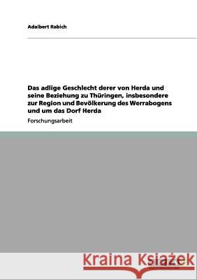 Das adlige Geschlecht derer von Herda und seine Beziehung zu Thüringen, insbesondere zur Region und Bevölkerung des Werrabogens und um das Dorf Herda Adalbert Rabich 9783656078982